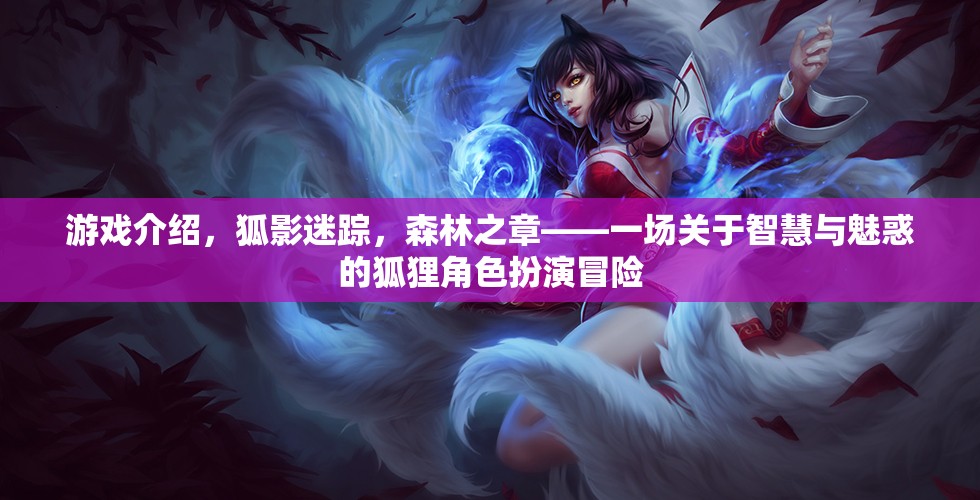 狐影迷蹤，森林之章——智慧與魅惑的狐貍角色扮演冒險之旅