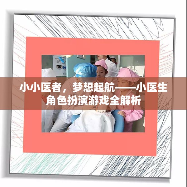 小小醫(yī)者，夢想起航——小醫(yī)生角色扮演游戲深度解析