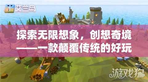 探索無限想象，一款顛覆傳統(tǒng)、好玩有創(chuàng)意的創(chuàng)意游戲之旅