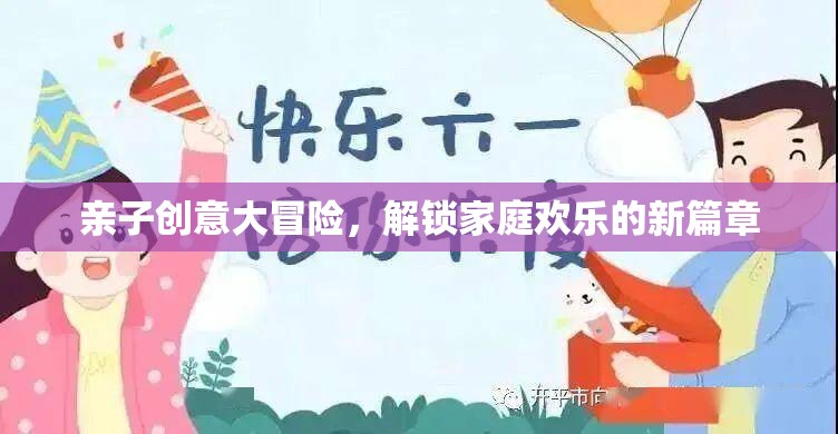 親子創(chuàng)意大冒險，解鎖家庭歡樂的新篇章