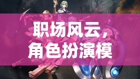 職場(chǎng)風(fēng)云，角色扮演模擬游戲中的職場(chǎng)軌跡深度解析