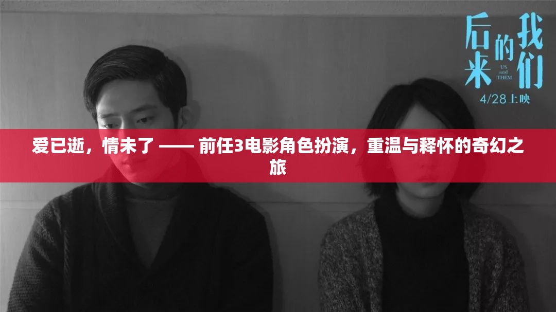 前任3，愛已逝，情未了—— 角色扮演的奇幻之旅