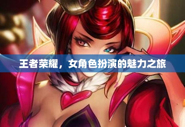 王者榮耀，女角色扮演的魅力之旅