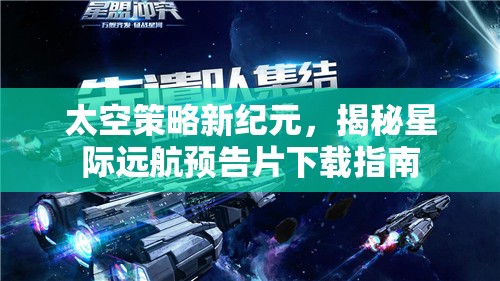 揭秘星際遠(yuǎn)航，太空策略新紀(jì)元預(yù)告片下載指南