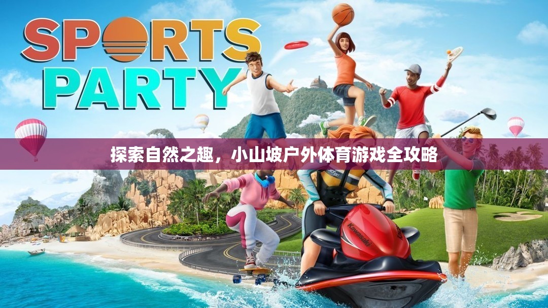 小山坡戶外體育游戲全攻略，解鎖自然之趣的無限可能