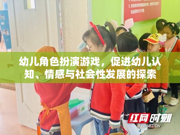 幼兒角色扮演游戲，促進(jìn)認(rèn)知、情感與社會性發(fā)展的探索