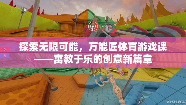 探索無(wú)限可能，萬(wàn)能匠體育游戲課——寓教于樂(lè)的創(chuàng)意新篇章