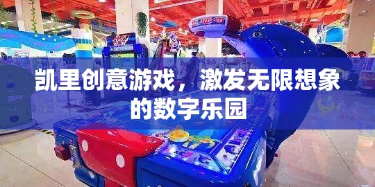 凱里創(chuàng)意游戲，解鎖無限想象的數(shù)字樂園