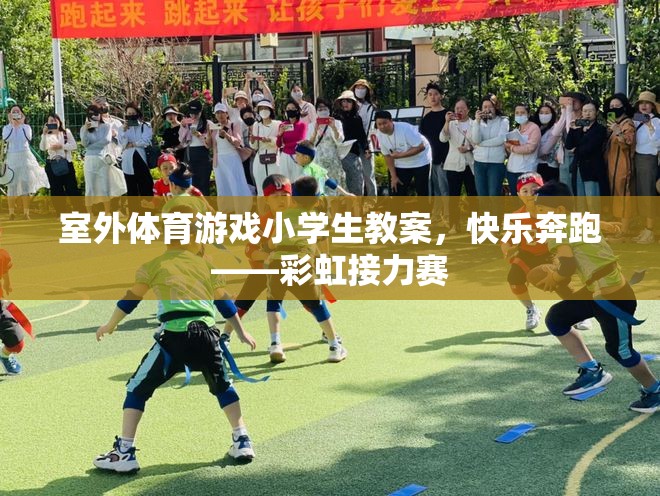 快樂(lè)奔跑——彩虹接力賽，小學(xué)生室外體育游戲教案