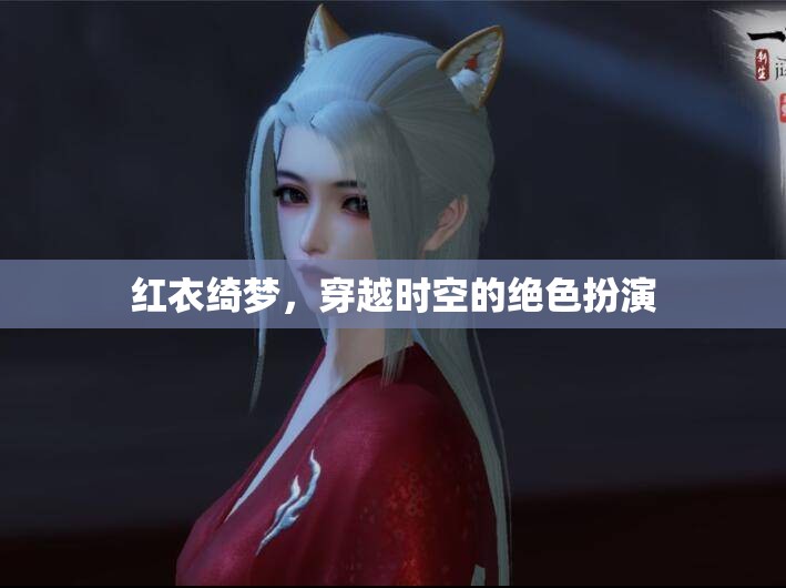 紅衣綺夢(mèng)，穿越時(shí)空的絕色扮演