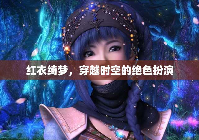 紅衣綺夢(mèng)，穿越時(shí)空的絕色扮演
