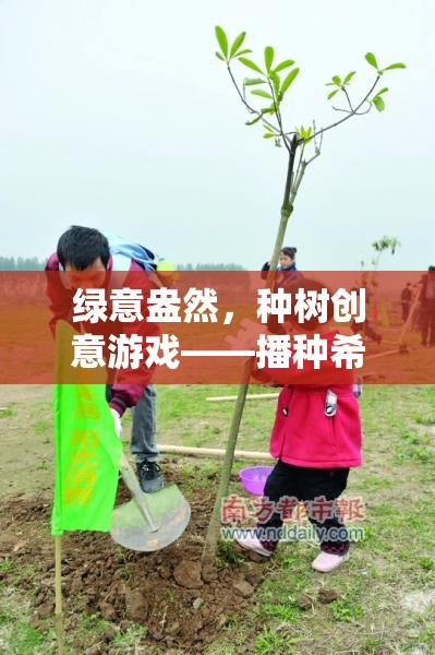 綠意盎然，種樹創(chuàng)意游戲——播種希望，收獲未來