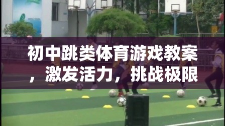 初中跳類體育游戲，激發(fā)活力，挑戰(zhàn)極限的飛躍之旅