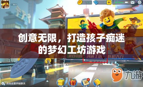 創(chuàng)意工坊，打造孩子癡迷的夢幻游戲體驗
