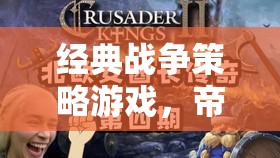 帝國風(fēng)云，經(jīng)典戰(zhàn)爭策略游戲中的鐵與血深度解析