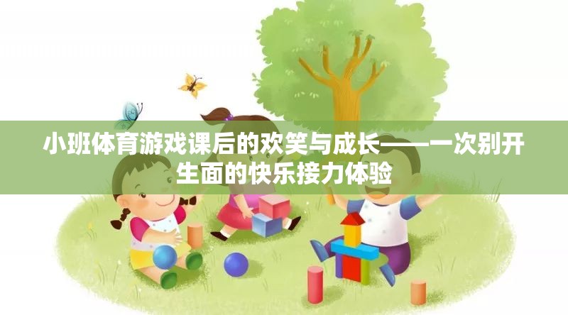 小班體育游戲課后的歡笑與成長，快樂接力體驗的別樣魅力