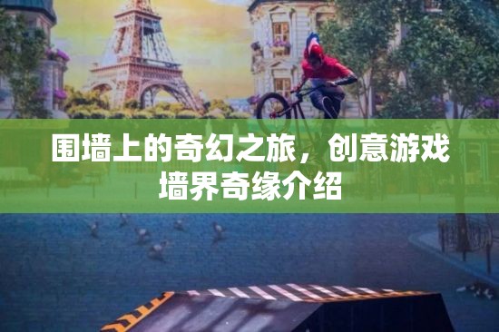 創(chuàng)意游戲墻界奇緣，一場圍墻上的奇幻之旅