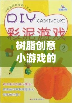 樹(shù)脂創(chuàng)意小游戲的奇妙之旅，解鎖藝術(shù)與科學(xué)的雙重魅力