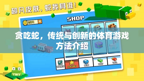 傳統(tǒng)與創(chuàng)新的碰撞，貪吃蛇游戲的體育新玩法介紹