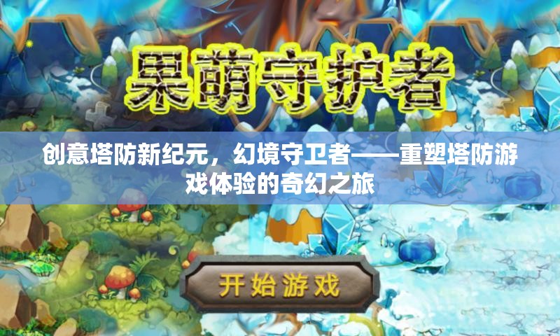 幻境守衛(wèi)者，重塑塔防游戲體驗(yàn)的奇幻塔防新紀(jì)元