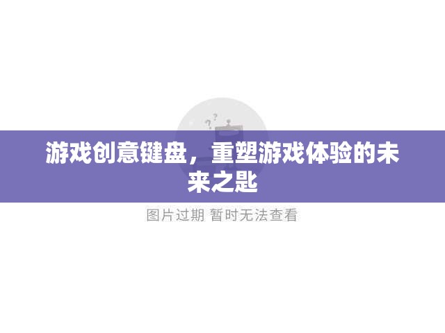 重塑游戲體驗的未來之匙，游戲創(chuàng)意鍵盤