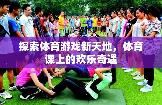 體育課上的歡樂(lè)奇遇，探索體育游戲新天地