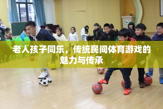 傳統(tǒng)民間體育游戲，老人孩子同樂(lè)的魅力與傳承