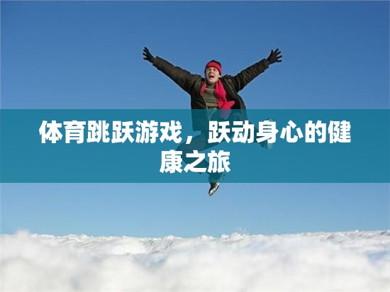 躍動(dòng)身心，體育跳躍游戲——一場(chǎng)健康之旅  第3張