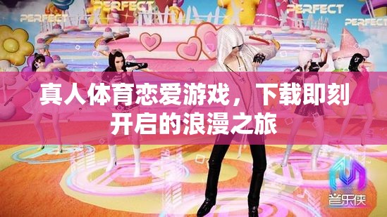 下載即刻開(kāi)啟的浪漫之旅，真人體育戀愛(ài)游戲