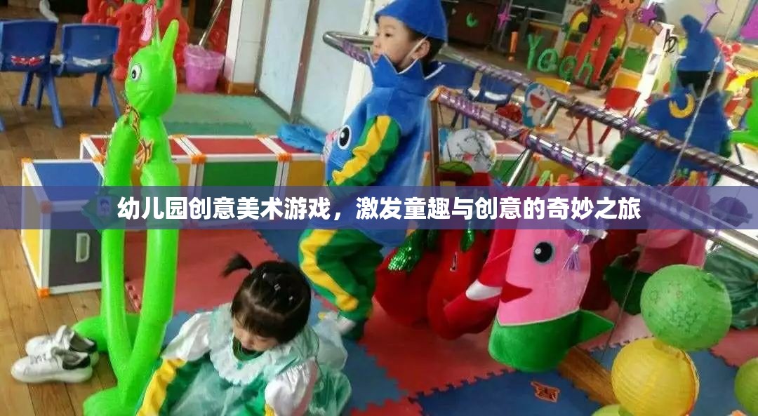 童趣與創(chuàng)意的奇妙之旅，幼兒園創(chuàng)意美術(shù)游戲