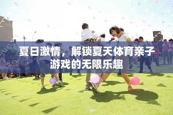 夏日激情，解鎖親子體育游戲的無限樂趣