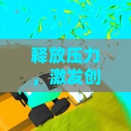 釋放壓力，激發(fā)創(chuàng)意，解壓類創(chuàng)意玩具游戲的奇妙之旅