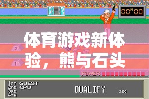 速度與策略的奇妙碰撞，熊與石頭人的歡樂體育游戲盛宴