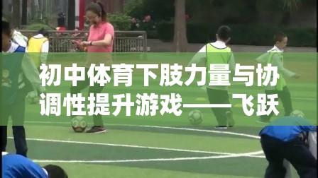 飛躍挑戰(zhàn)賽，初中體育中提升下肢力量與協(xié)調(diào)性的創(chuàng)新游戲