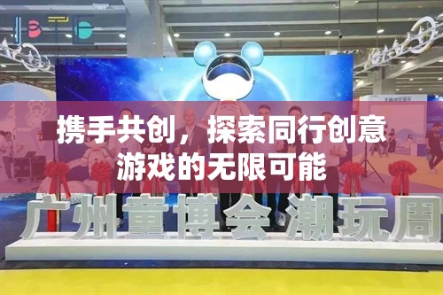 攜手共創(chuàng)，探索創(chuàng)意游戲無限可能的旅程