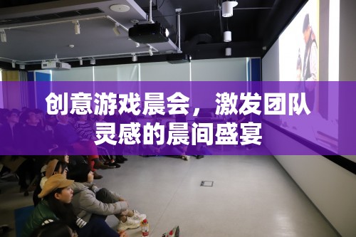 創(chuàng)意游戲晨會，點燃團隊靈感的晨間盛宴