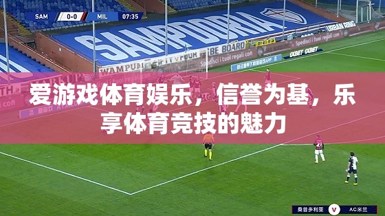 愛游戲體育娛樂，信譽(yù)為基，樂享體育競(jìng)技的魅力