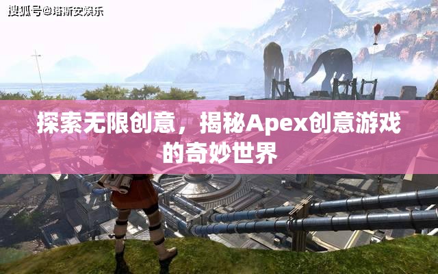 揭秘Apex創(chuàng)意游戲，探索無限創(chuàng)意的奇妙之旅