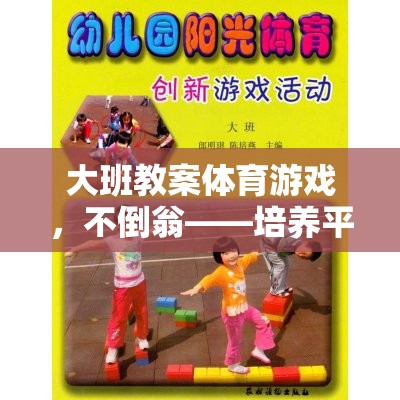 不倒翁，大班體育游戲中的平衡與團隊協(xié)作挑戰(zhàn)