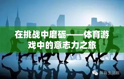 挑戰(zhàn)中的意志力磨礪，體育游戲中的成長(zhǎng)之旅
