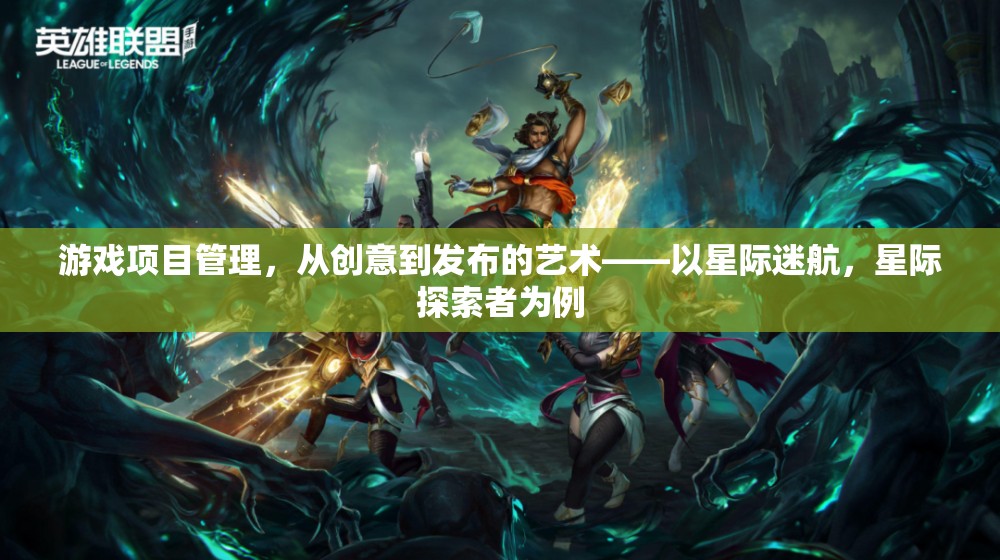 從創(chuàng)意到發(fā)布，星際迷航與星際探索者的游戲項(xiàng)目管理藝術(shù)