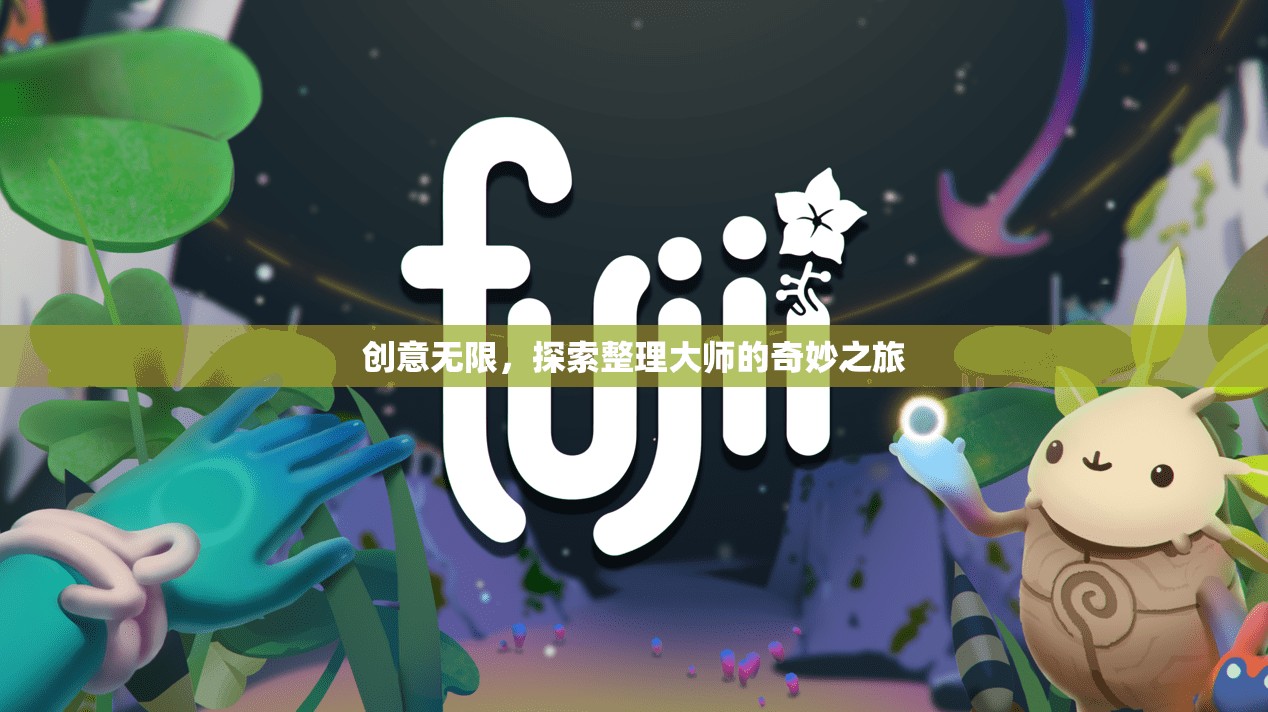 整理大師的奇妙創(chuàng)意之旅，探索無限可能