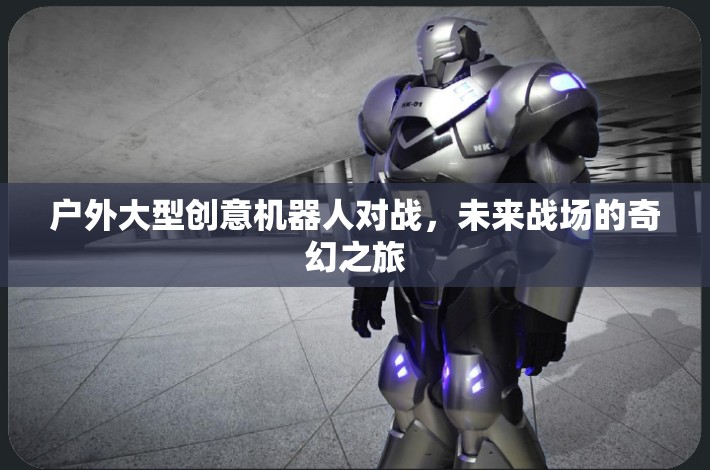 未來戰(zhàn)場(chǎng)，戶外大型創(chuàng)意機(jī)器人對(duì)戰(zhàn)奇幻之旅