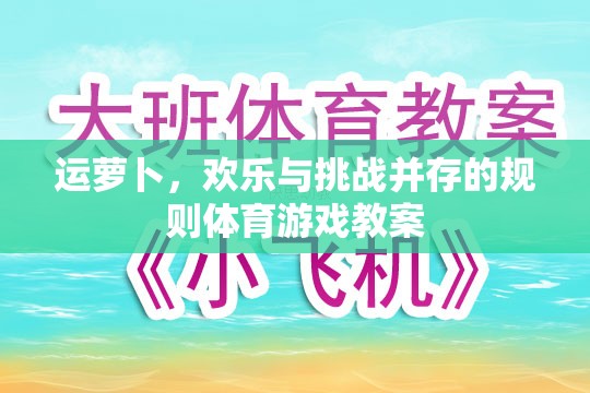 運(yùn)蘿卜，融合歡樂與挑戰(zhàn)的規(guī)則體育游戲教案設(shè)計(jì)