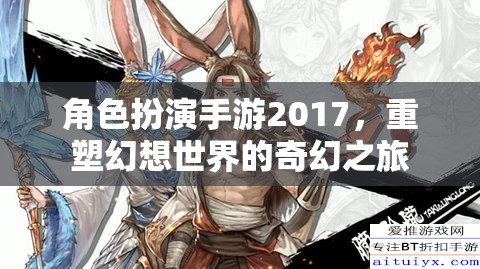 2017角色扮演手游，重塑幻想世界的奇幻之旅