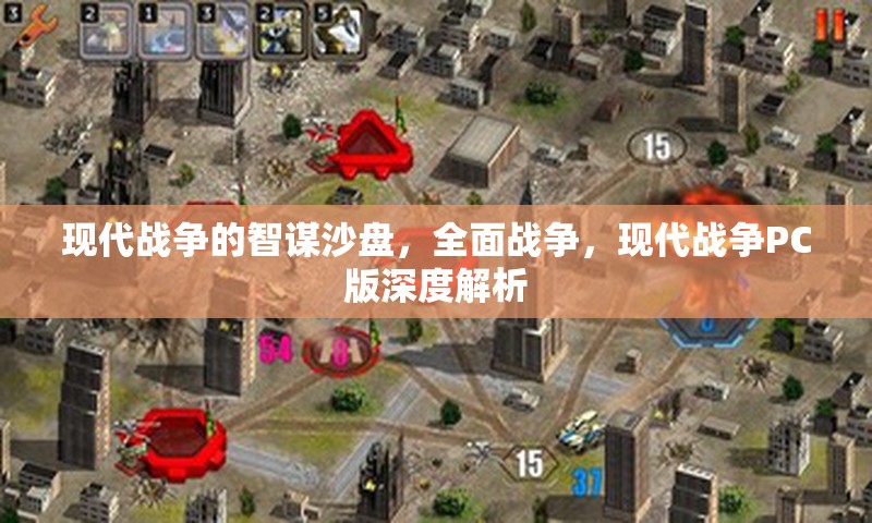 現(xiàn)代戰(zhàn)爭PC版，全面解析智謀沙盤與全面戰(zhàn)爭的深度