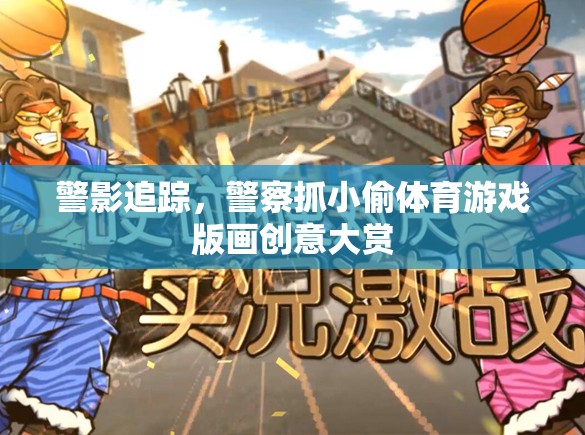 警影追蹤，警察抓小偷體育游戲版畫創(chuàng)意大賞