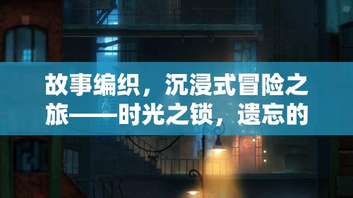 時(shí)光之鎖，遺忘的篇章——開啟沉浸式冒險(xiǎn)的編織之旅