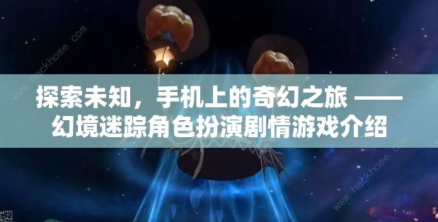 探索未知，手機上的奇幻之旅——幻境迷蹤角色扮演劇情游戲