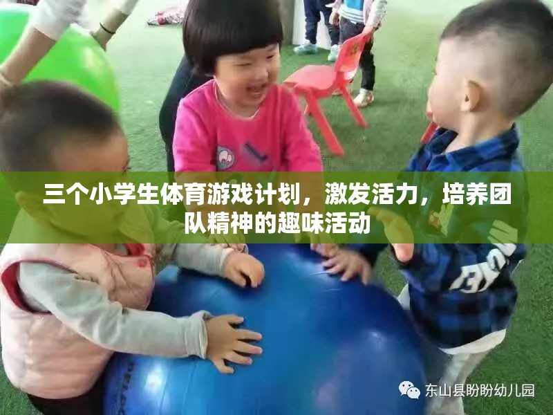 激發(fā)活力，培養(yǎng)團隊精神，三個小學生體育游戲計劃